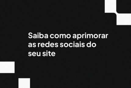 Saiba como aprimorar as redes sociais do seu site