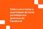 Saiba como testar a quantidade de texto permitida nos anúncios do Facebook