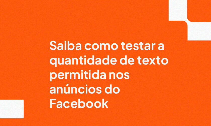 Saiba como testar a quantidade de texto permitida nos anúncios do Facebook