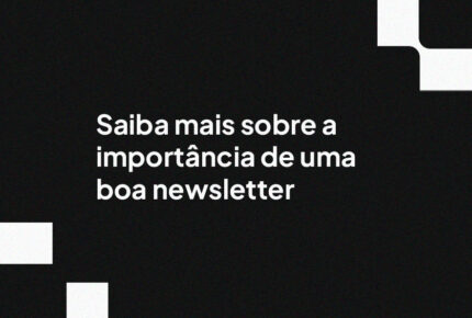 Saiba mais sobre a importância de uma boa newsletter