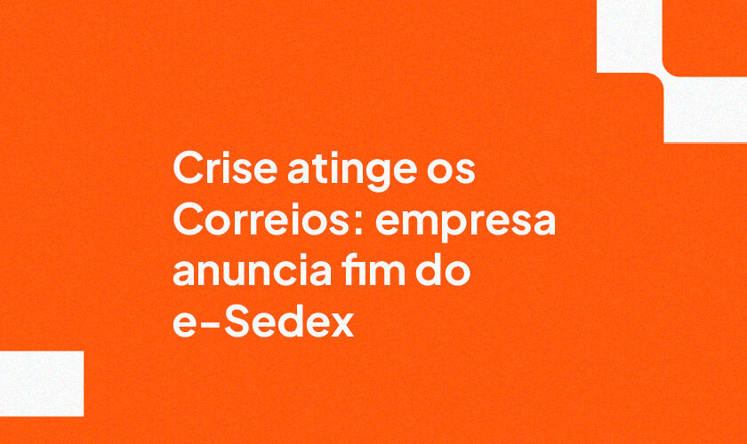 Crise atinge os Correios: empresa anuncia fim do e-Sedex