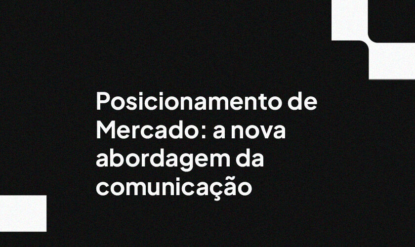 Posicionamento de Mercado: a nova abordagem da comunicação