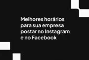 Melhores horários para sua empresa postar no Instagram e no Facebook