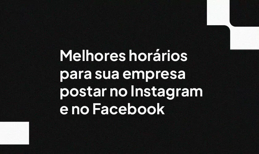 Melhores horários para sua empresa postar no Instagram e no Facebook