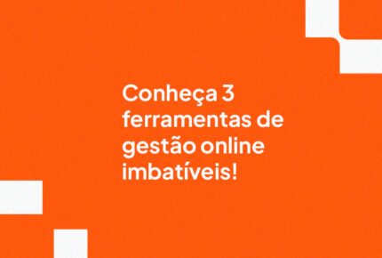 Conheça 3 ferramentas de gestão online imbatíveis!