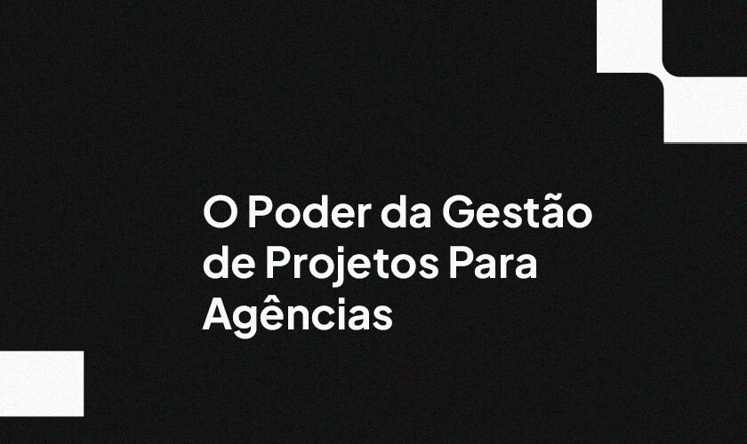 O Poder da Gestão de Projetos Para Agências