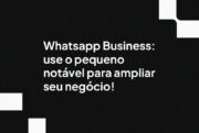 Whatsapp Business: use o pequeno notável para ampliar seu negócio!