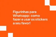 Figurinhas para Whatsapp: como fazer e usar os stickers a seu favor!