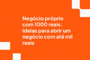 Negócio próprio com 1000 reais: ideias para abrir um negócio com até mil reais