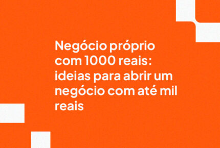 Negócio próprio com 1000 reais: ideias para abrir um negócio com até mil reais