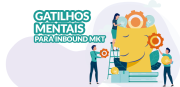 Gatilhos mentais para usar na sua estratégia de inbound marketing