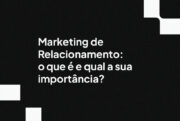 Marketing de Relacionamento: o que é e qual a sua importância?