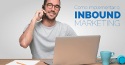 Como implementar o inbound Marketing e a sua importância