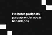 Melhores podcasts para aprender novas habilidades