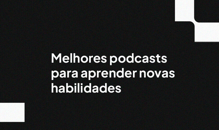 Melhores podcasts para aprender novas habilidades