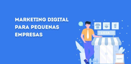 Como o Marketing Digital para Pequenas Empresas pode te ajudar