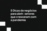 5 Dicas de negócios para abrir: setores que cresceram com a pandemia