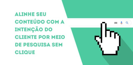 Alinhe seu conteúdo com a intenção do cliente por meio de pesquisa sem clique