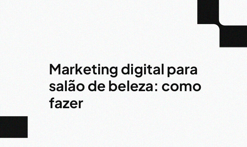 Marketing digital para salão de beleza: como fazer