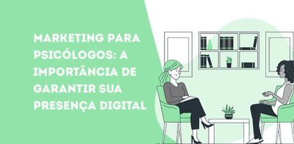 Marketing para psicólogos: a importância de garantir sua presença digital