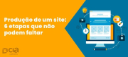 Produção de um site: 6 etapas que não podem faltar