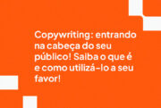 Copywriting: entrando na cabeça do seu público! Saiba o que é e como utilizá-lo a seu favor!