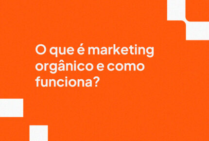 O que é marketing orgânico e como funciona?