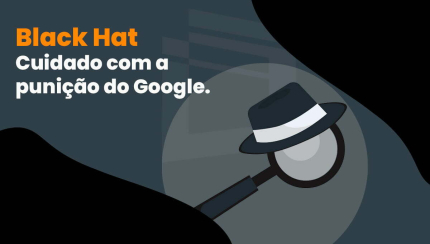 Black Hat SEO, o que é e por que é tão perigoso para os negócios?