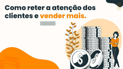 Como reter a atenção dos clientes e vender mais