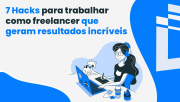 7 Hacks para trabalhar como freelancer que geram resultados incríveis