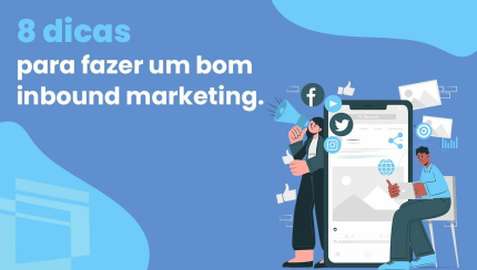 8 dicas para fazer um bom inbound marketing