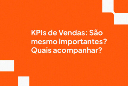 KPIs de Vendas: São mesmo importantes? Quais acompanhar?