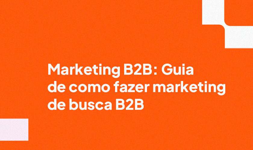 Marketing B2B: Guia de como fazer marketing de busca B2B