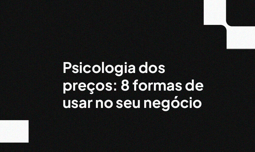 Psicologia dos preços: 8 formas de usar no seu negócio