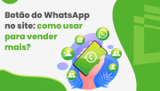 Botão do WhatsApp no site: como usar para vender mais?