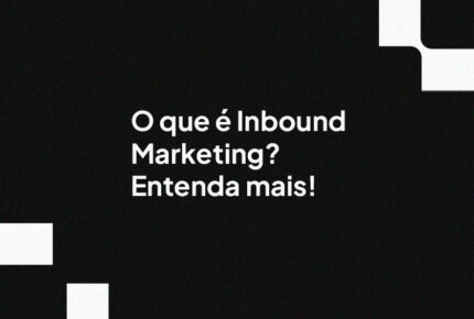 O que é Inbound Marketing? Entenda mais!