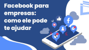 Facebook para empresas: como ele pode te ajudar 