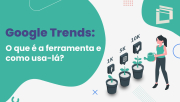 Google Trends: o que é a ferramenta e como usá-la?