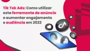 Tik Tok Ads: Como utilizar esta ferramenta de anúncio e aumentar engajamento e audiência em 2024