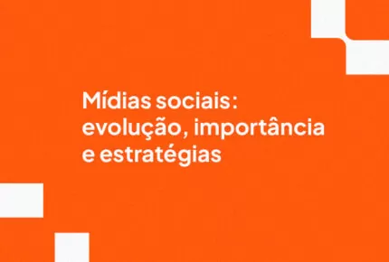 Mídias sociais: evolução, importância e estratégias