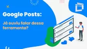 Google Posts: você conhece essa ferramenta?