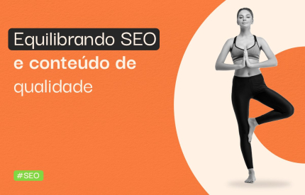 Equilibrando SEO e conteúdo de qualidade