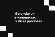  Gerenciar um e-commerce: 12 dicas preciosas