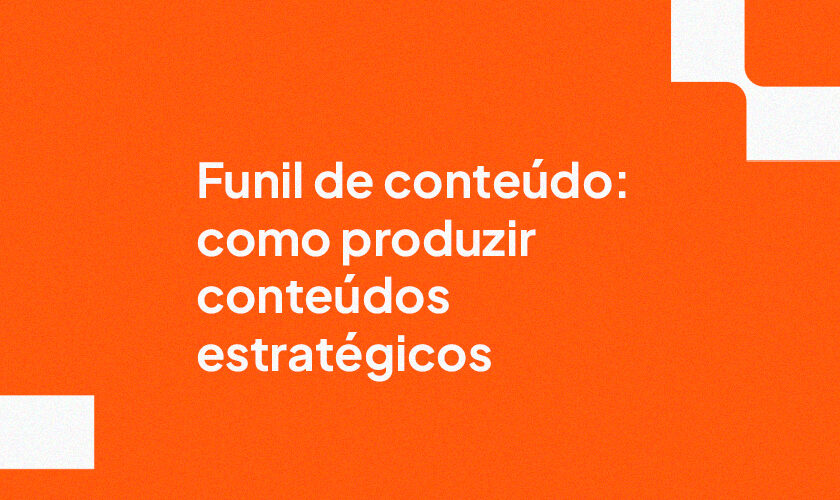 Funil de conteúdo: como produzir conteúdos estratégicos