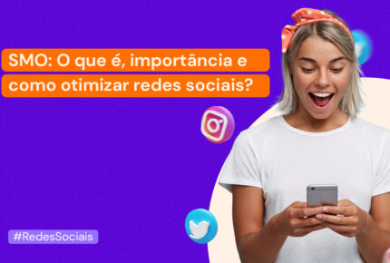 SMO: O que é, importância e como otimizar redes sociais?