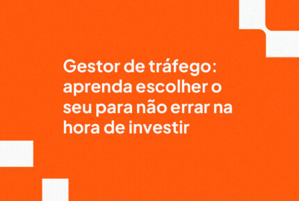 Gestor de tráfego: aprenda escolher o seu para não errar na hora de investir