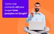 Como criar conteúdo útil para ocupar boas posições no Google?