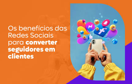 Os benefícios das Redes Sociais para converter seguidores em clientes