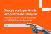 Google e a Experiência Generativa de Pesquisa: Uma Revolução na Interatividade com Resultados de Pesquisa