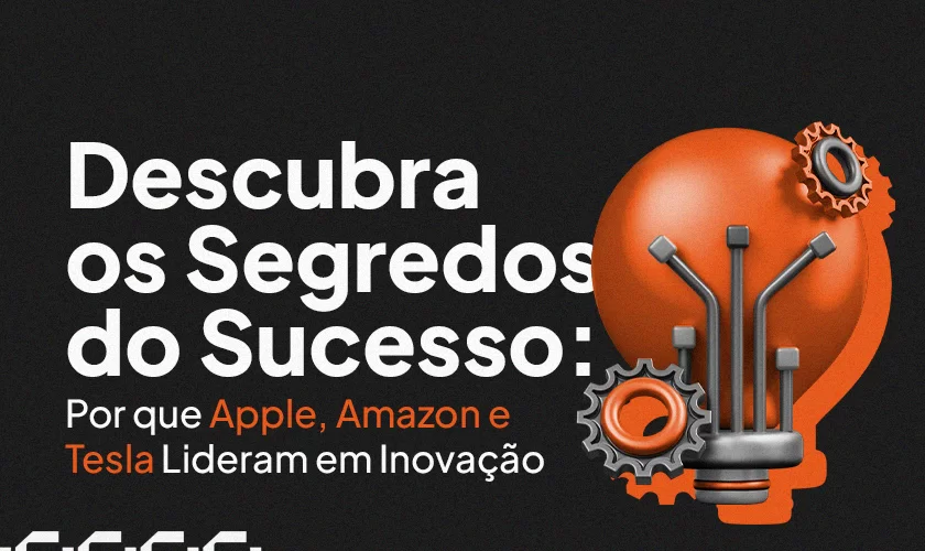 Por que Apple, Amazon e Tesla Lideram em Inovação? Descubra os Segredos do Sucesso